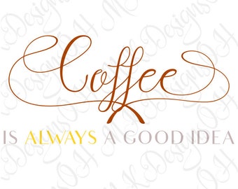 Coffee is Always a Good Idea SVG, Digital Download, Funny Coffee Decal Design, Cricut and Silhouette Cut Files, svg dxf png eps