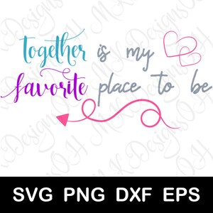 Love SVG, Together is My Favorite Place to Be SVG, Cricut and Silhouette Cut File, Digital Download, svg png dxf eps