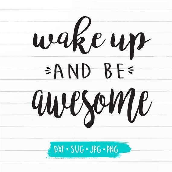 Wake Up And Be Awesome Design Svg Dxf Jpg Cut Cricut Etsy