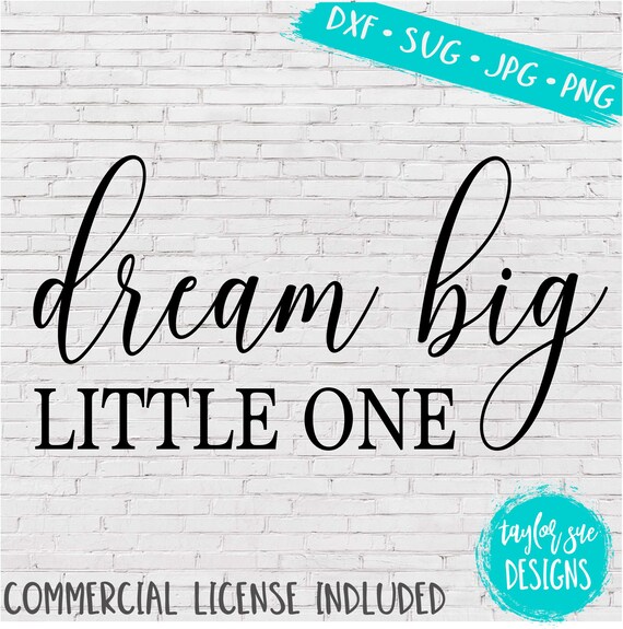 Dream Big Little One Svg Dxf Jpg Cut Cricut Silhouette File Etsy