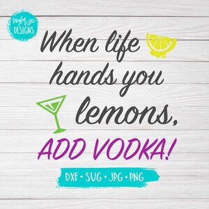 Quando la vita ti dà limoni aggiungi vodka SVG DXF JPG Cut Cricut Silhouette File