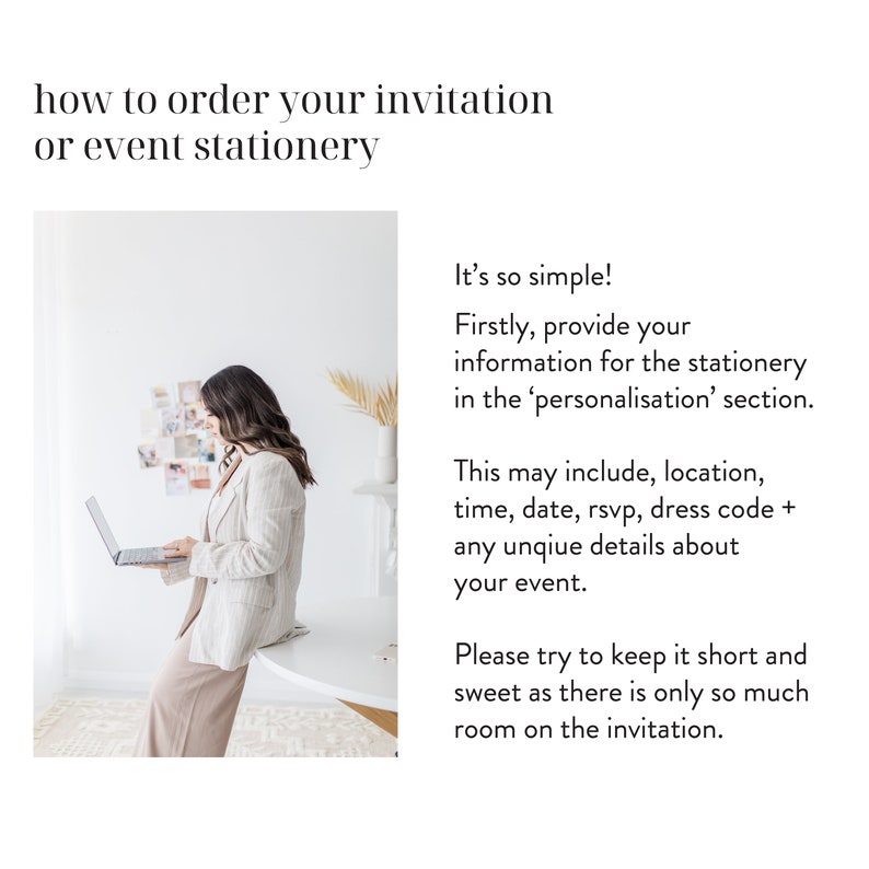 May include: A woman in a beige blazer stands next to a white table, using a laptop computer. The text on the page reads "It's so simple! Firstly, provide your information for the stationery in the 'personalisation' section. This may include, location, time, date, rsvp, dress code + any unique details about your event. Please try to keep it short and sweet as there is only so much room on the invitation."