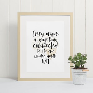 Every organ in your body is connected to the one under your hat, chiropractic quote, chiropractic wall art, chiropractic office decor