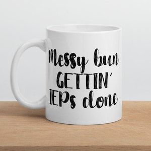 Messy bun gettin' IEPs done, teacher coffee mug, teacher mug, coffee mug, education gift, gift for teacher, gift for her, gift for him, IEP