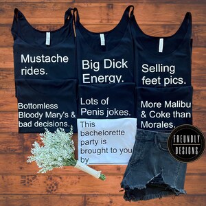 May include: Three black tank tops with white text. The first tank top says "Mustache rides." The second tank top says "Big Dick Energy." The third tank top says "Selling feet pics." A white tank top with black text says "This bachelorette party is brought to you by." A pair of black denim shorts with frayed edges is in the bottom right corner. The text "Friendly Designs" is in the bottom right corner.