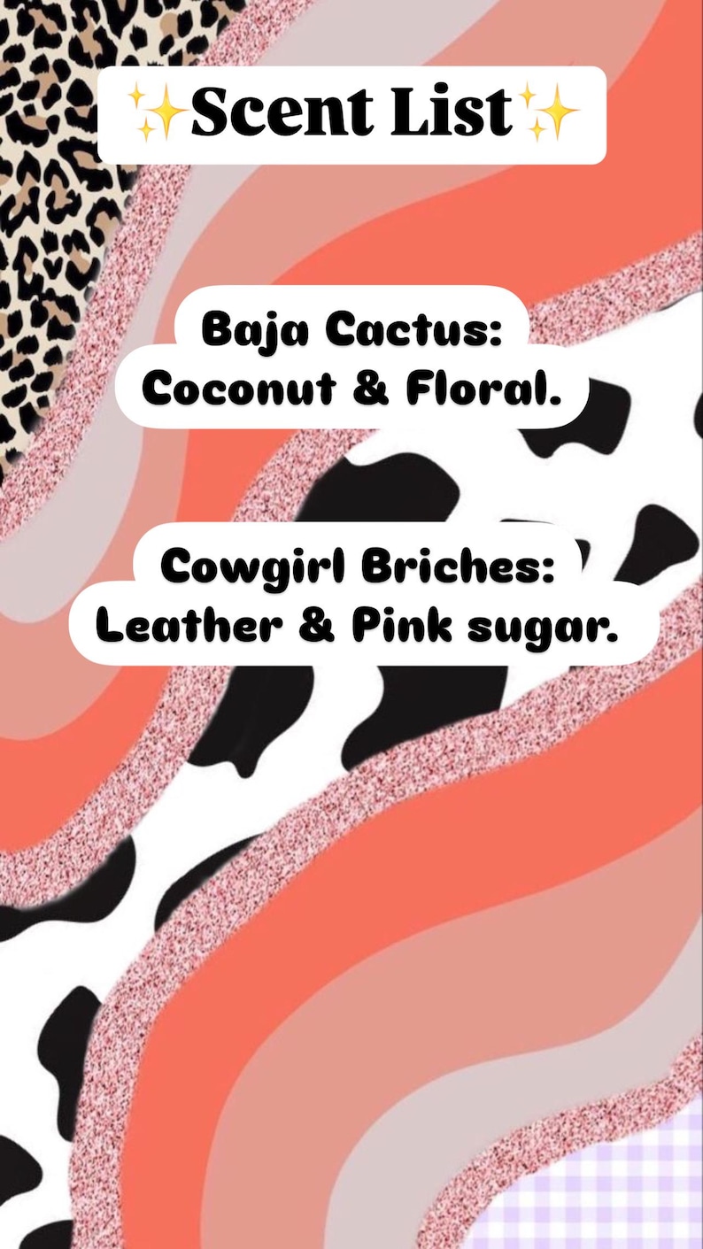 May include: A decorative scent list with a leopard print and cow print background. The text includes "Scent List" and scent descriptions: "Baja Cactus: Coconut & Floral" and "Cowgirl Briches: Leather & Pink sugar."