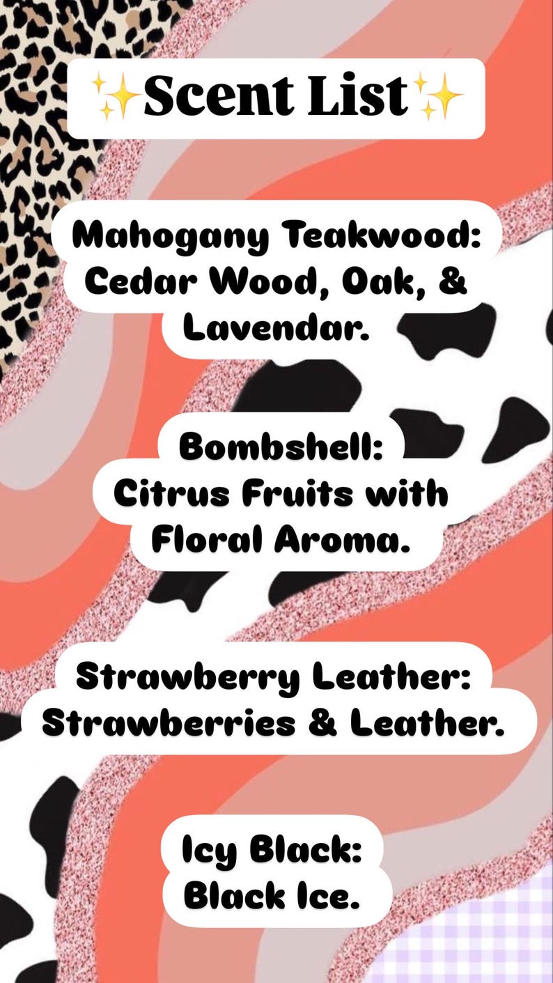 May include: A vertical graphic with a leopard print and cow print background. The text "Scent List" is at the top, followed by scent descriptions: Mahogany Teakwood, Bombshell, Strawberry Leather, and Icy Black. Each scent has a description.