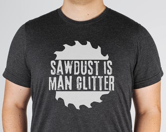 woodworking tshirt, sawdust is man glitter, fathers day shirt, funny shirts for men, handyman shirt, woodworker gift, carpenter gifts