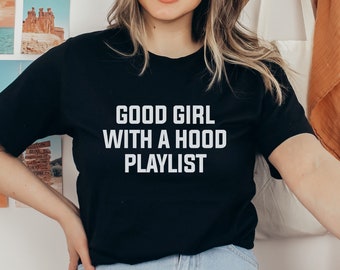 good girl with a hood playlist - hip hop t shirt - rap shirt - concert shirt - music lover - gangsta rap - gym shirt - tumblr - hipster