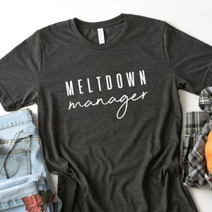 meltdown manager shirt - toddler mom - funny mom shirt - teacher shirt - babysitter shirt - gift for mom - nanny shirt - chaos coodinator