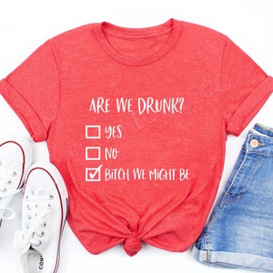 Are We Drunk Bitch We Might Be Shirts, Wine Lover Gift, Funny Drinking Shirt, Best Friends Shirt, Drunk Shirt, Drinking Shirt, Funny Women