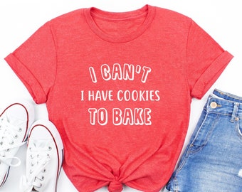 I Can't I Have Cookies To Bake - Baking Shirt, Baking, Baking Gifts, Baking Gift, Funny Baker Shirt, Cookie Shirt, Baking Lover, Baker