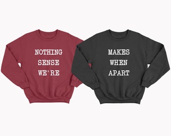 matching best friend sweatshirt - nothing makes sense when we're apart - best friend hoodie - best friend gift - bestfriends hoodie