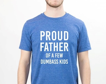 proud father of a few dumbass kids - funny dad shirts - daddy shirts - best dad ever - fathers day shirt - gift for dad - husband shirt