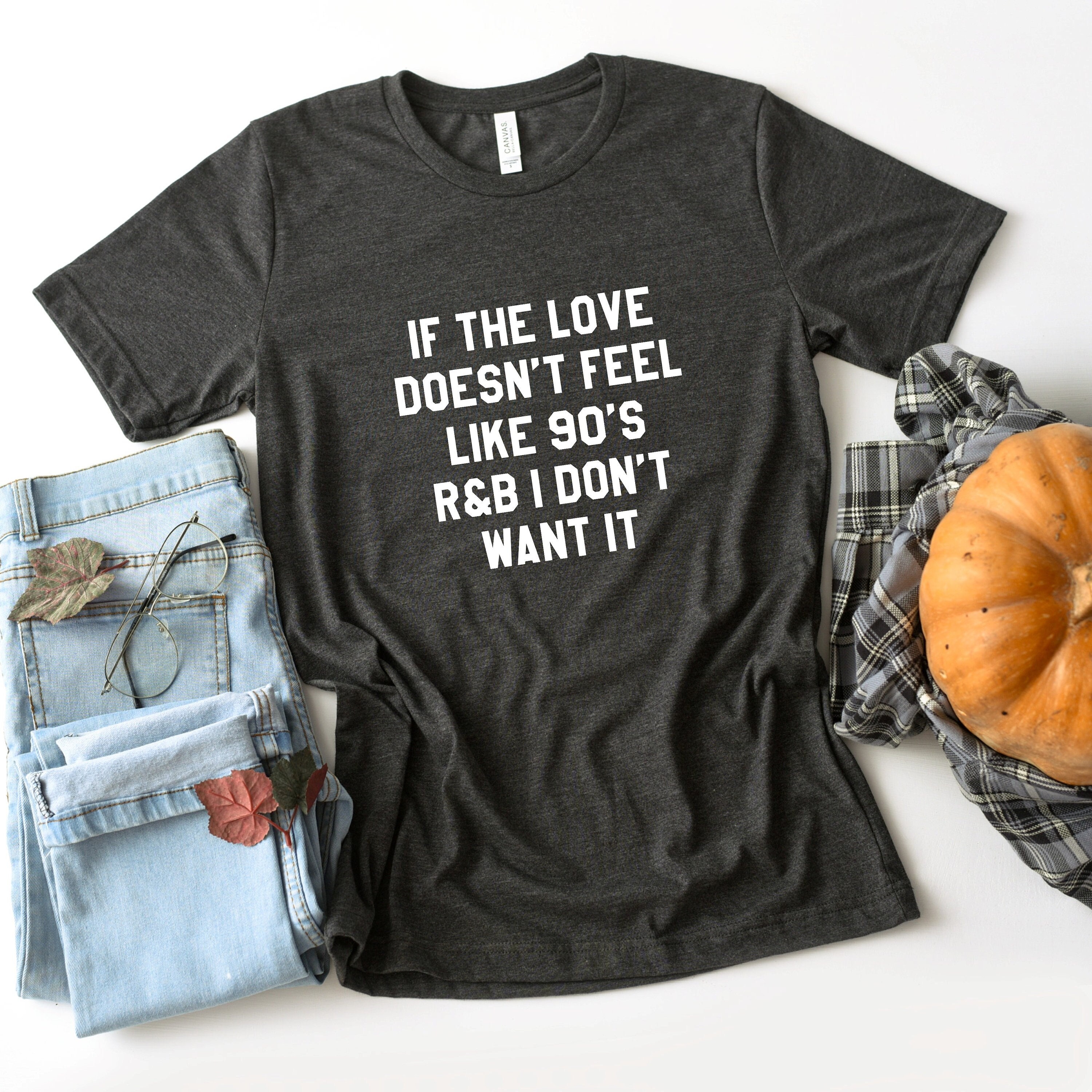 Nostalgic Shirt Love Doesn't Feel Like 90s R&B I Don't Want Nostalgic Shirt Love Doesn't Feel Like 90s R&B I Don't Want