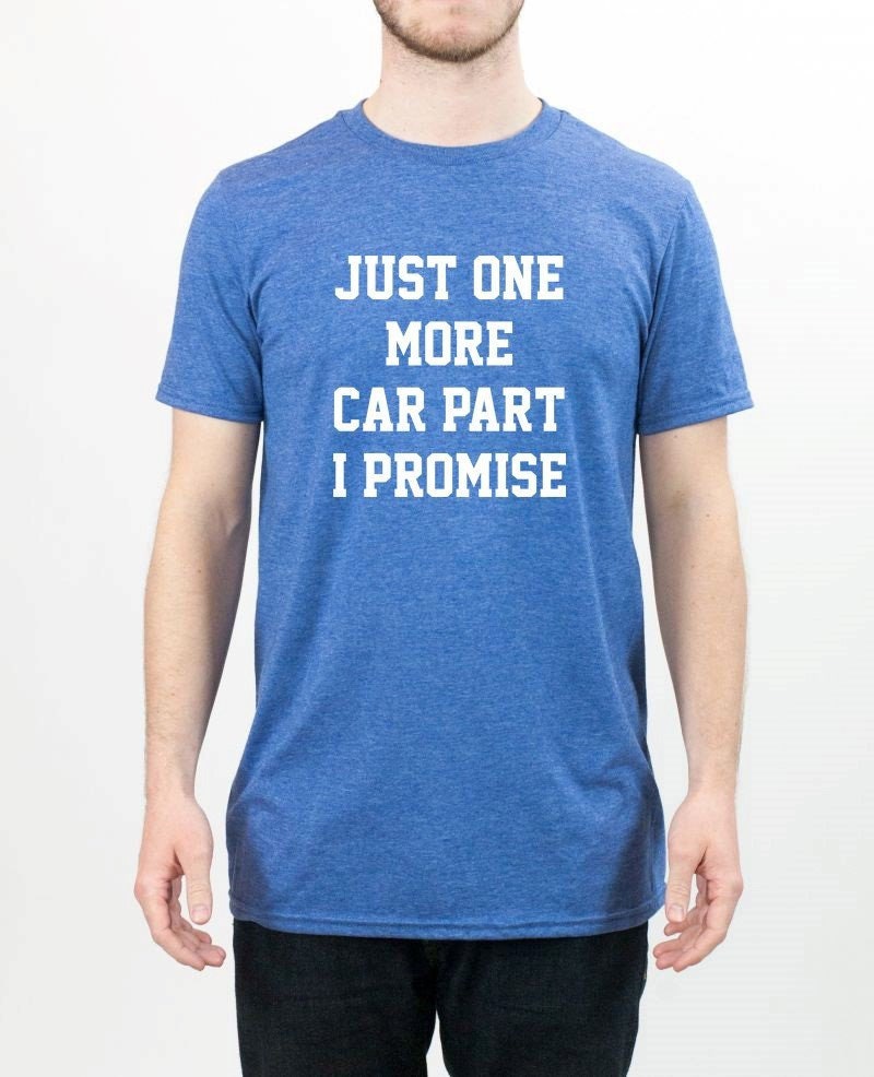 Car Guy Shirt Just One More Car Part I Promise Car Addict Etsy