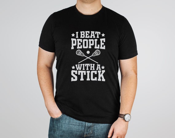 I Beat People With A Stick T-Shirt Funny Lacrosse Tee I Beat People With A Stick T-Shirt Funny Lacrosse Tee