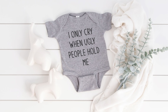 I Only Cry When Ugly People Hold Me Boys Girls Funny BabyGrow Bodysuit Baby Vest 