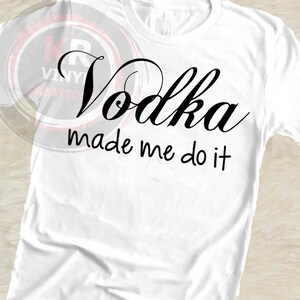 Vodka Made Me Do It T-Shirt. Vodka. Liquor. Custom T-Shirt