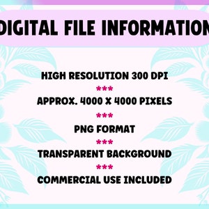 May include: Digital file information graphic with a light pink and blue floral background. Text includes "DIGITAL FILE INFORMATION", "HIGH RESOLUTION 300 DPI", "APPROX. 4000 X 4000 PIXELS", "PNG FORMAT", "TRANSPARENT BACKGROUND", and "COMMERCIAL USE INCLUDED".