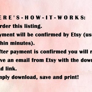 May include: Text explaining how to download a digital product from Etsy. The text says: "HERE'S-HOW-IT-WORKS: - Order this listing. Payment will be confirmed by Etsy (usually within minutes). - After payment is confirmed you will receive an email from Etsy with the download link. Simply download, save and print!"