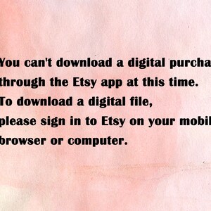 May include: Text on a pink background explaining that you can't download a digital purchase through the Etsy app at this time. To download a digital file, please sign in to Etsy on your mobile browser or computer.