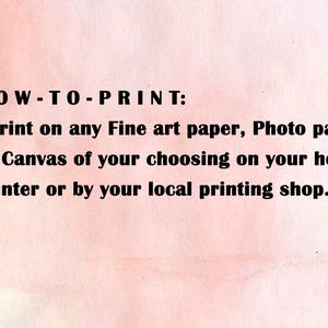 May include: Text on a pink background that reads: HOW-TO-PRINT: - Print on any Fine art paper, Photo paper or Canvas of your choosing on your home printer or by your local printing shop.
