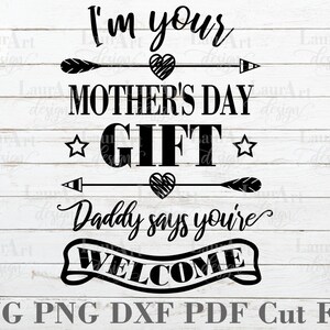 Eu sou seu presente de dia das mães, papai diz que você é bem-vindo Cartaz de cartão de presente SVG Body para bebê Primeira camisa de dia das mães Sobreposição de sublimação de transferência
