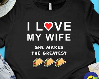 I love my wife, she makes the best tacos, funny graphic t-shirt celebrating married life, love, and home cooking.