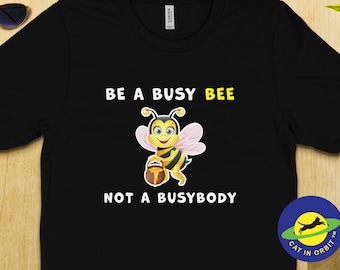 Be a Busy Bee, Not a Busybody funny graphic T-shirt