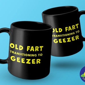 Old Fart transitioning to Geezer, funny graphic Mug, for senior old men with a sense of humor about aging