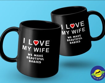 I love my wife, we make beautiful babies, funny graphic Mug celebrating married life, love, and having babies.