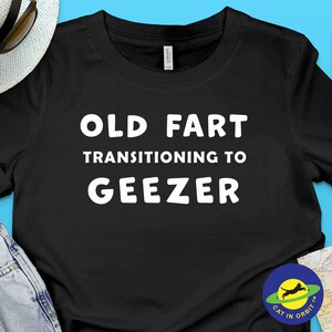 Old Fart transitioning to Geezer, funny graphic t-shirt, for senior old men with a sense of humor about aging