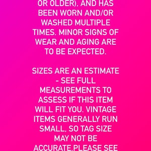 May include: A bright pink background with white text. The text states that the items are vintage, worn, and may have minor signs of wear. Sizes are an estimate, and to see full measurements.
