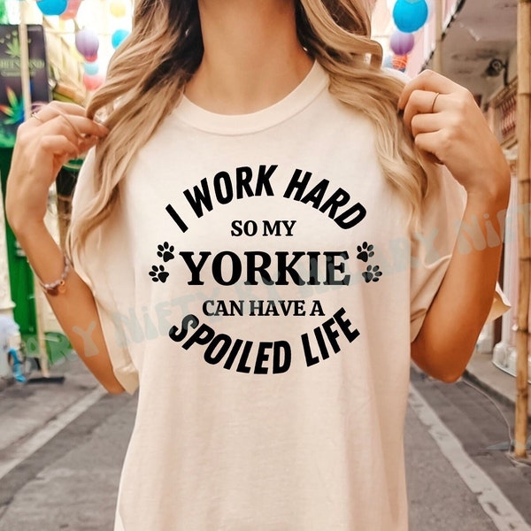 I Work Hard so my Yorkie can have a Spoiled Life SVG PNG, Funny Yorkie Dog Designs