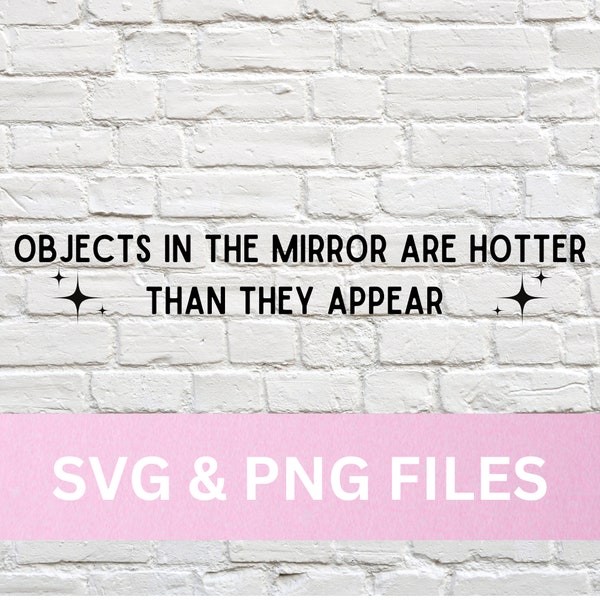 Objects in the Mirror are Hotter than They Appear SVG, Objects in the Mirror are Hotter than They Appear PNG, SVG for Mirror