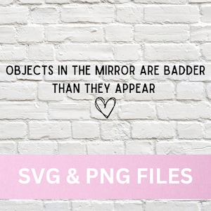 Objects in the Mirror are Badder than They Appear SVG, Objects in the Mirror are Badder than They Appear PNG, SVG for Mirror