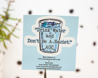 Drink Water and Don't be a Racist - AOC Sticker - Vinyl Sticker for Water Bottle or Laptop