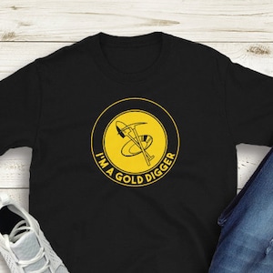 I&#39;m A Gold Digger t-shirt Gold Panning t-shirt Gold Prospecting t-shirt Gold diggers t-shirt Gold finder t-shirt Gold Panning Gift