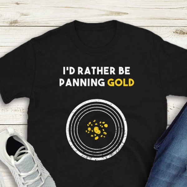 I'd Rather Be Panning Gold t-shirt Gold Panning t-shirt Gold Prospecting t-shirt Gold diggers t-shirt Gold finder t-shirt Gold Panning Gift