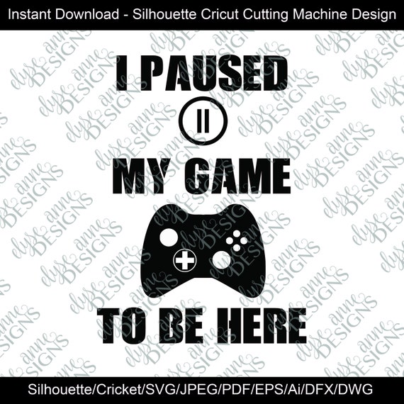 Download Free Svg Dfx Png Instant Download I Paused My Game To Be Here Etsy SVG Cut Files