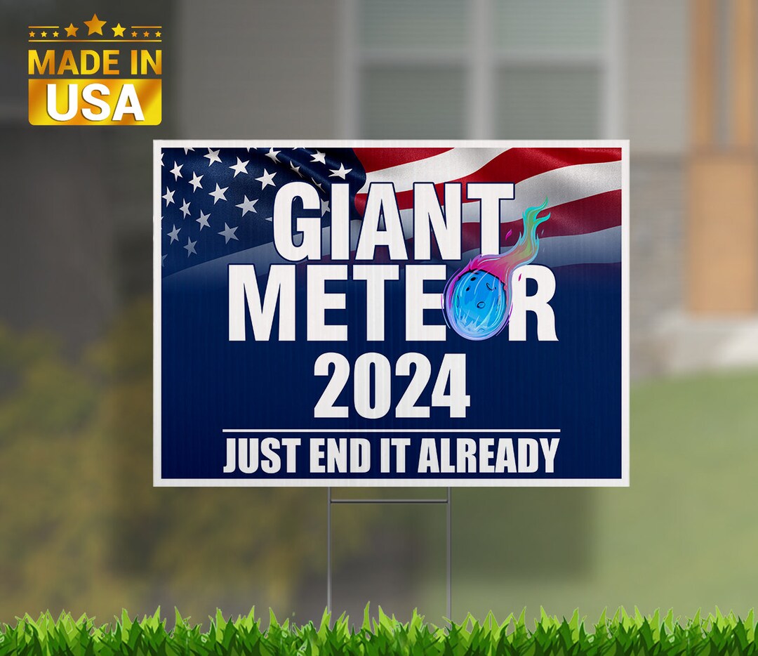 Giant Meteor 2024 Just End It Already Yard Sign UV Print Corrugated