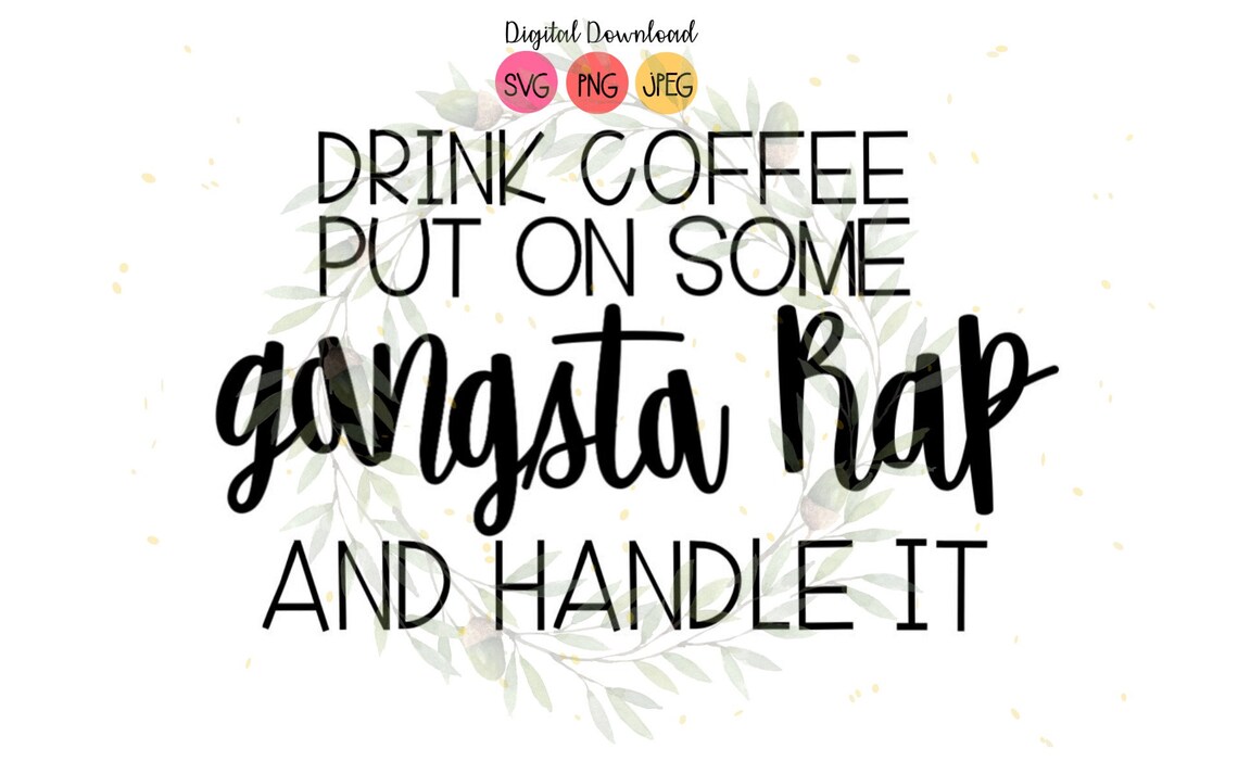 Download Drink Coffee Put On Some Gangsta Rap & Handle It Motherhood | Etsy