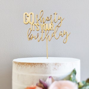 Go Shorty, It&#39;s Your Birthday Cake Topper - Birthday Cake Topper - Birthday Cake - 16th Birthday - First Birthday - 2nd Birthday - 21st Cake