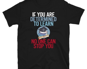 If You Are Determined To Learn No One Can Stop You T-shirt