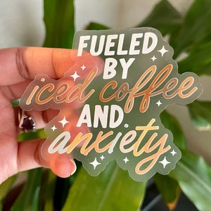 Fueled by Iced coffee and Anxiety Clear matte sticker dishwasher/waterproof, mental health, iPad sticker, laptop sticker, water bottle