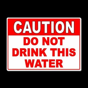 May include: Red and white caution sign with the text "CAUTION DO NOT DRINK THIS WATER".