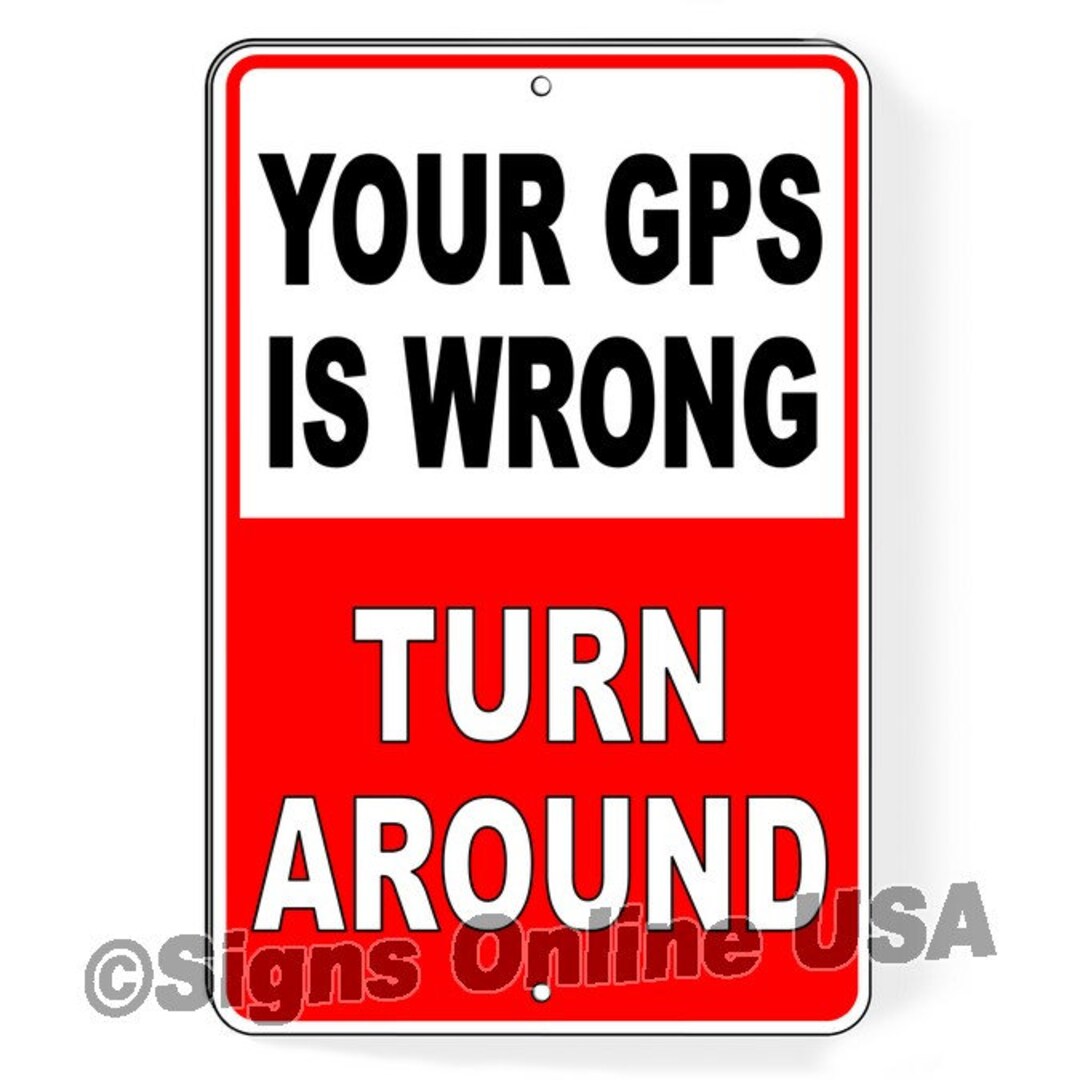 Your GPS is Wrong Turn Around Sign / Decal / SI011 / Sign Etsy