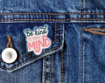 Be Kind to Your Mind Acrylic Pin, Mental Health Accessory, Lapel Pin