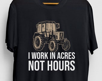 I Work In Acres Not Hours Tractor Funny, Gift For Her Farming Gift, Gift For Him Farmer Tractor, Tractor Unisex T-shirt